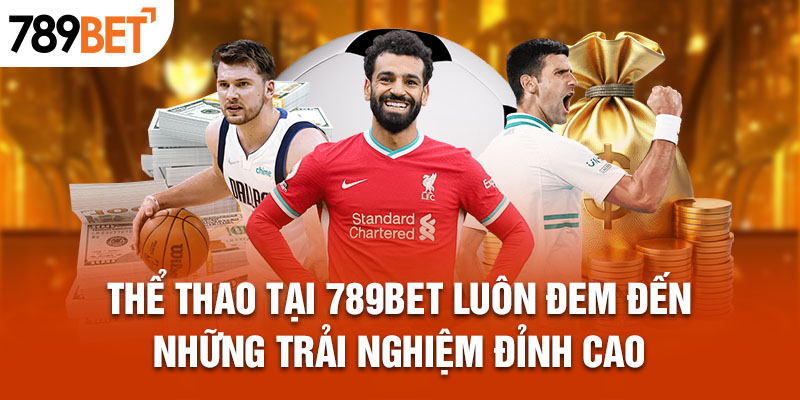 Thể thao tại 789bet luôn đem đến những trải nghiệm đỉnh cao