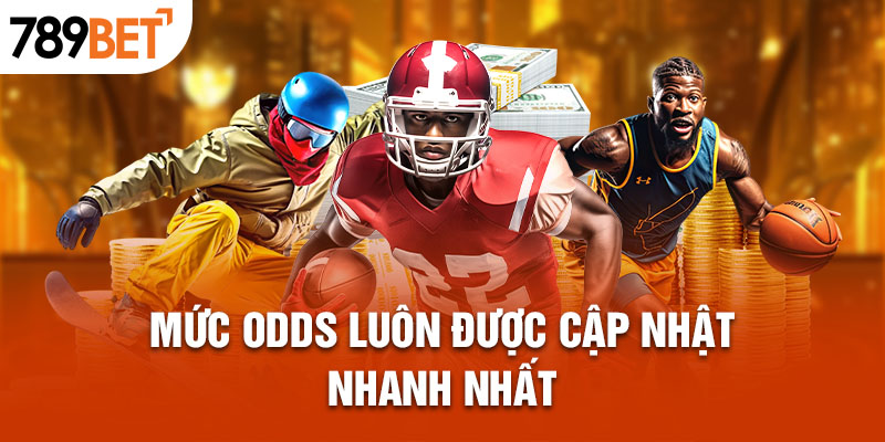 Mức odds luôn được cập nhật nhanh nhất