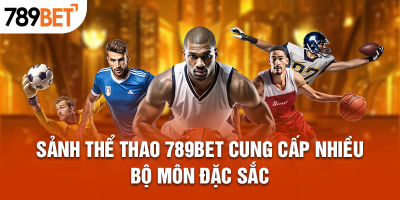 Sảnh Thể thao 789bet cung cấp nhiều bộ môn đặc sắc