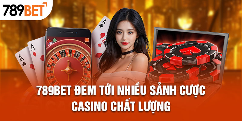 789BET đem tới nhiều sảnh cược casino chất lượng