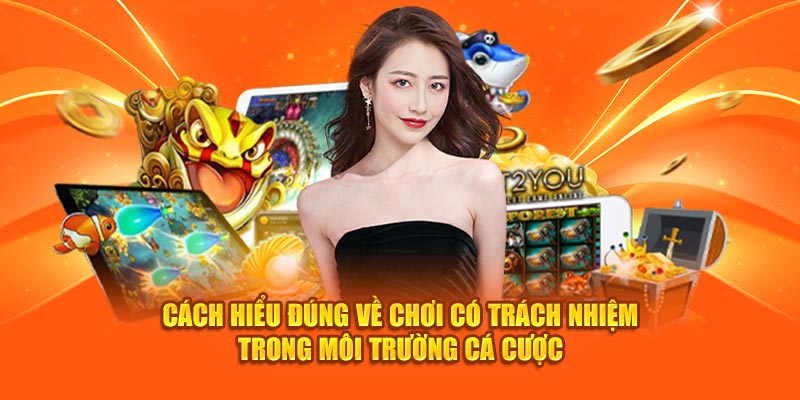 Cách hiểu đúng về chơi có trách nhiệm