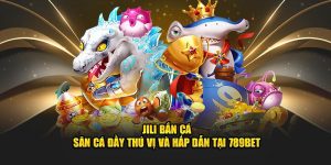 jili-ban-ca-san-ca-day-thu-vi-va-hap-dan-tai-789bet