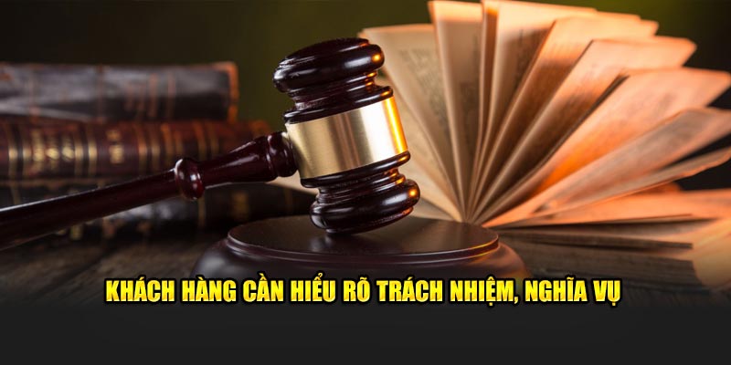 Khách hàng cần hiểu rõ trách nhiệm, nghĩa vụ