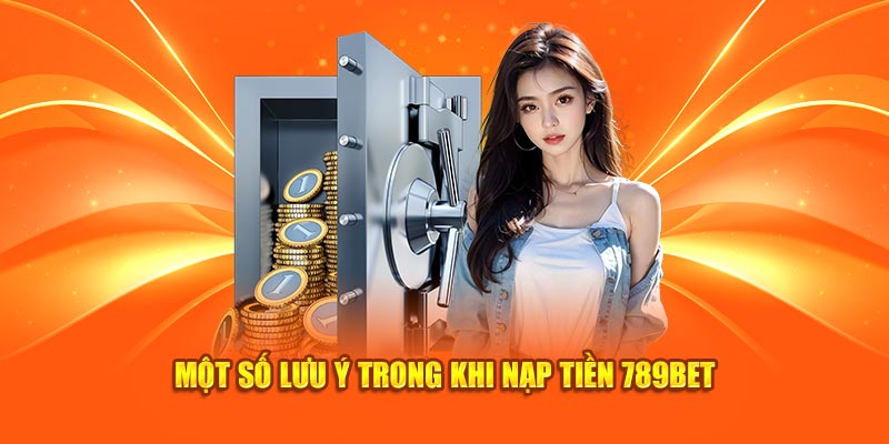 Một số lưu ý trong khi nạp tiền 789BET