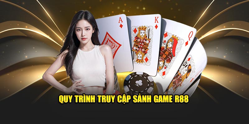 quy-trinh-truy-cap-sanh-game-r88