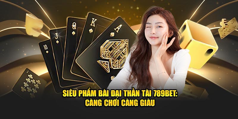 sieu-pham-bai-dai-than-tai-789bet-cang-choi-cang-giau