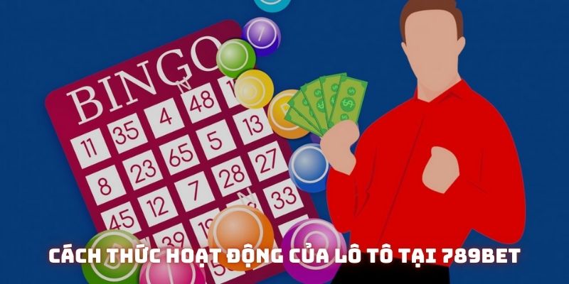 Cách thức hoạt động của lô tô tại 789BET