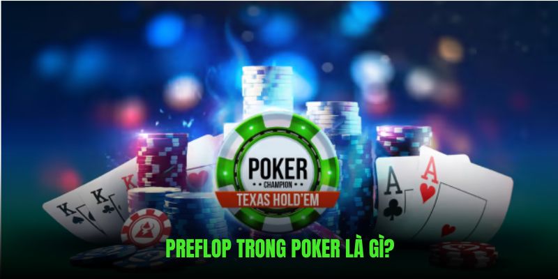 Làm rõ định nghĩa Preflop trong Poker là gì ?